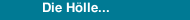 Die H&ouml;lle...